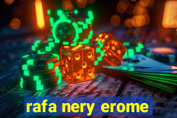 rafa nery erome